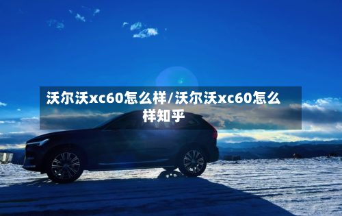 沃尔沃xc60怎么样/沃尔沃xc60怎么样知乎-第3张图片