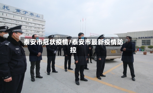泰安市冠状疫情/泰安市最新疫情防控-第1张图片