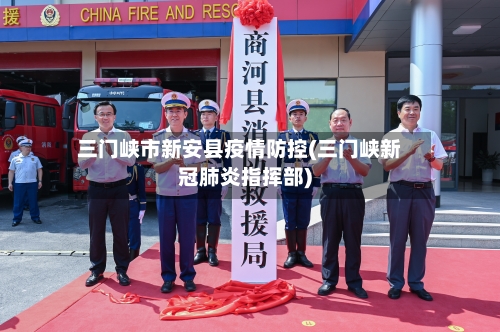 三门峡市新安县疫情防控(三门峡新冠肺炎指挥部)-第1张图片