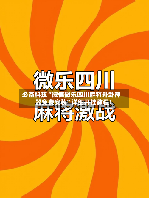 必备科技“微信微乐四川麻将外卦神器免费安装	”详细开挂教程!-第2张图片