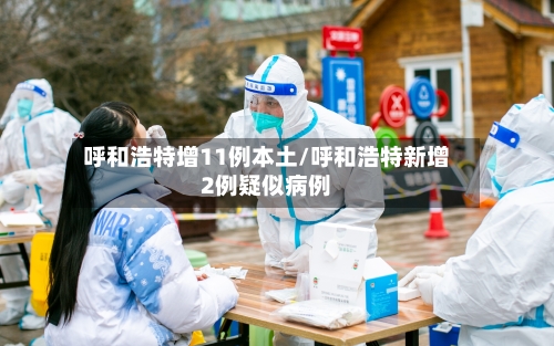 呼和浩特增11例本土/呼和浩特新增2例疑似病例-第1张图片