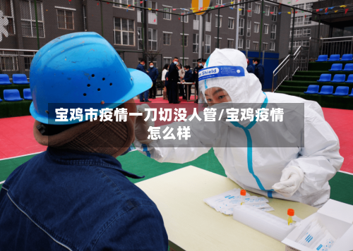 宝鸡市疫情一刀切没人管/宝鸡疫情怎么样-第1张图片