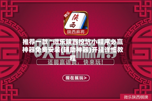 推荐一款“微乐陕西挖坑小程序必赢神器免费安装(辅助神器)开挂详细教程-第2张图片