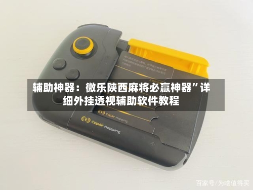 辅助神器：微乐陕西麻将必赢神器	”详细外挂透视辅助软件教程-第1张图片