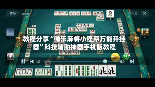 教程分享“微乐麻将小程序万能开挂器	”科技辅助神器手机版教程-第1张图片