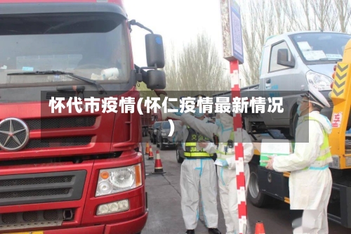 怀代市疫情(怀仁疫情最新情况)-第1张图片