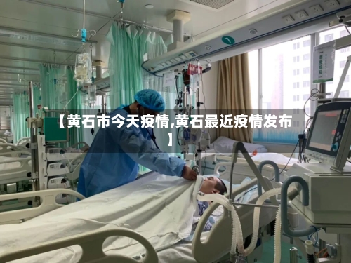 【黄石市今天疫情,黄石最近疫情发布】-第2张图片