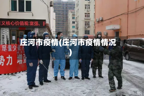 庄河市疫情(庄河市疫情情况)-第2张图片