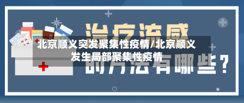 北京顺义突发聚集性疫情/北京顺义发生局部聚集性疫情-第3张图片