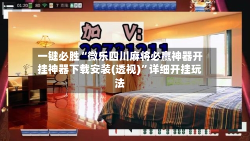 一键必胜“微乐四川麻将必赢神器开挂神器下载安装(透视)”详细开挂玩法-第1张图片