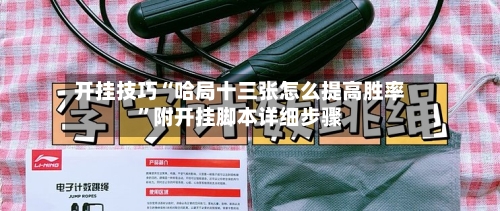 开挂技巧“哈局十三张怎么提高胜率”附开挂脚本详细步骤-第3张图片