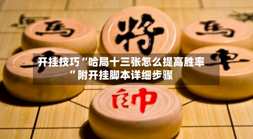 开挂技巧“哈局十三张怎么提高胜率	”附开挂脚本详细步骤-第2张图片