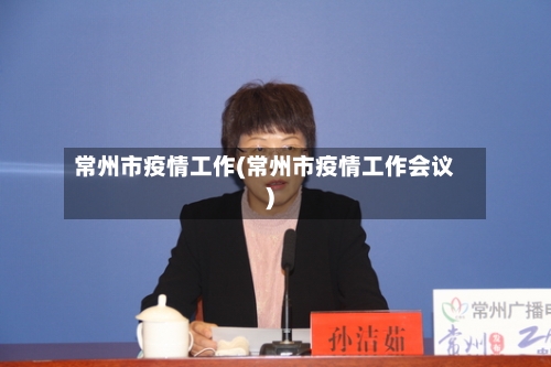 常州市疫情工作(常州市疫情工作会议)-第2张图片