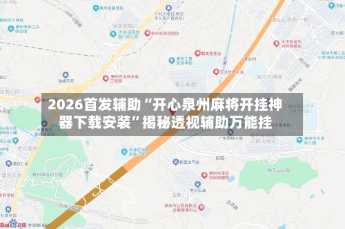2026首发辅助“开心泉州麻将开挂神器下载安装	”揭秘透视辅助万能挂-第2张图片