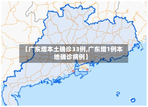 【广东增本土确诊33例,广东增1例本地确诊病例】-第1张图片