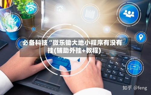 必备科技“微乐锄大地小程序有没有挂(辅助外挂+教程)-第1张图片
