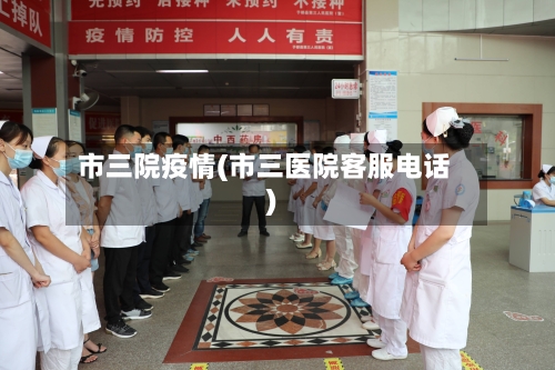 市三院疫情(市三医院客服电话)-第2张图片