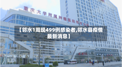 【邻水1周现499例感染者,邻水县疫情最新消息】-第2张图片