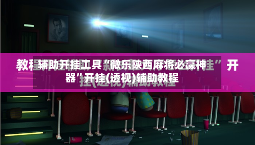 辅助开挂工具“微乐陕西麻将必赢神器	”开挂(透视)辅助教程-第2张图片