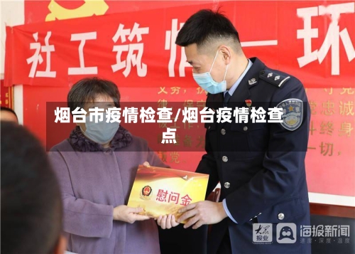 烟台市疫情检查/烟台疫情检查点-第2张图片
