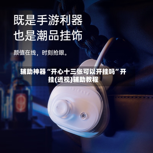 辅助神器“开心十三张可以开挂吗	”开挂(透视)辅助教程-第1张图片