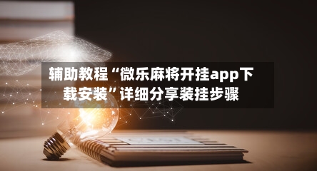 辅助教程“微乐麻将开挂app下载安装”详细分享装挂步骤-第3张图片