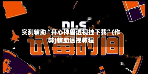 实测辅助“开心神兽透视挂下载”(作弊)辅助透视教程-第1张图片