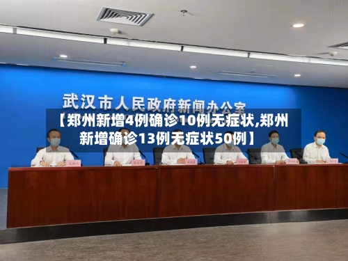 【郑州新增4例确诊10例无症状,郑州新增确诊13例无症状50例】-第1张图片