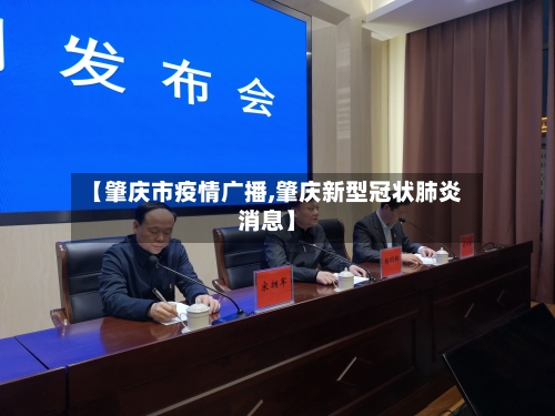 【肇庆市疫情广播,肇庆新型冠状肺炎消息】-第2张图片