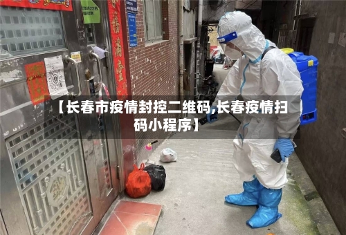 【长春市疫情封控二维码,长春疫情扫码小程序】-第2张图片