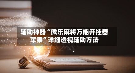 辅助神器“微乐麻将万能开挂器苹果”详细透视辅助方法-第3张图片