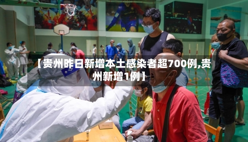 【贵州昨日新增本土感染者超700例,贵州新增1例】-第1张图片