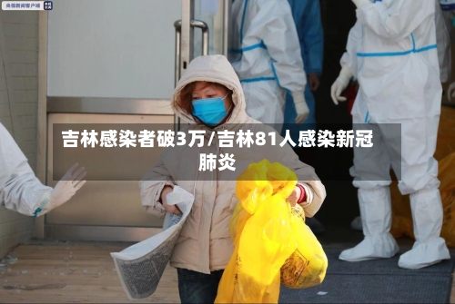 吉林感染者破3万/吉林81人感染新冠肺炎-第2张图片