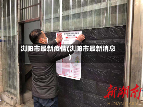 浏阳市最新疫情(浏阳市最新消息)-第1张图片
