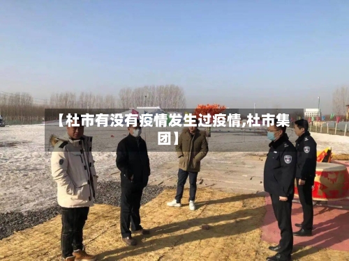 【杜市有没有疫情发生过疫情,杜市集团】-第2张图片