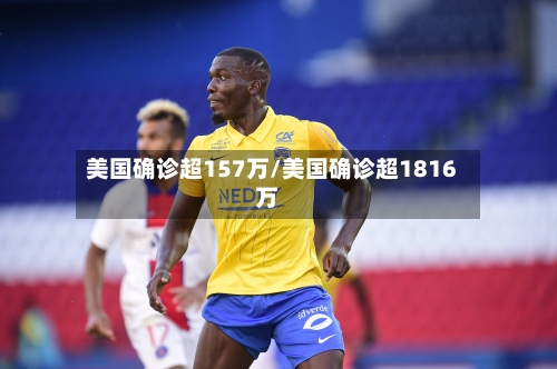 美国确诊超157万/美国确诊超1816万-第1张图片