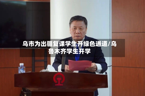 乌市为出疆复课学生开绿色通道/乌鲁木齐学生开学-第2张图片