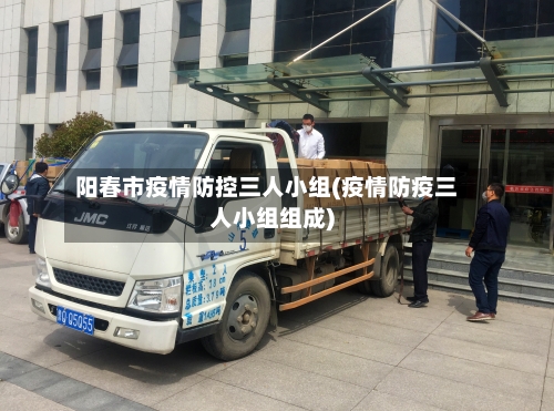 阳春市疫情防控三人小组(疫情防疫三人小组组成)-第1张图片