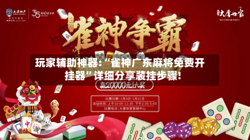 玩家辅助神器:“雀神广东麻将免费开挂器”详细分享装挂步骤!-第1张图片