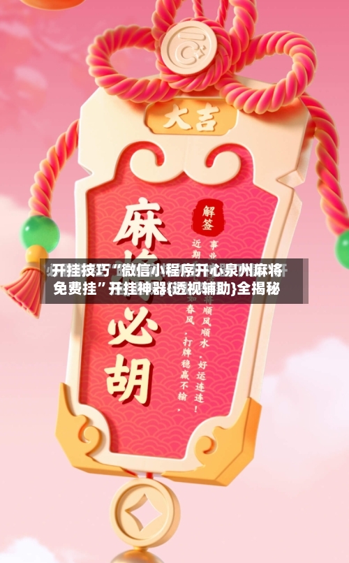 开挂技巧“微信小程序开心泉州麻将免费挂	”开挂神器{透视辅助}全揭秘-第1张图片