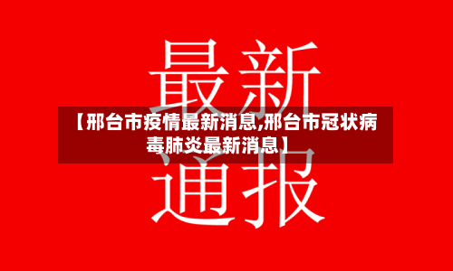 【邢台市疫情最新消息,邢台市冠状病毒肺炎最新消息】-第2张图片