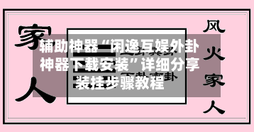 辅助神器“闲逸互娱外卦神器下载安装”详细分享装挂步骤教程-第1张图片