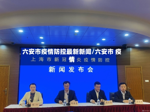六安市疫情防控最新新闻/六安市 疫情-第1张图片