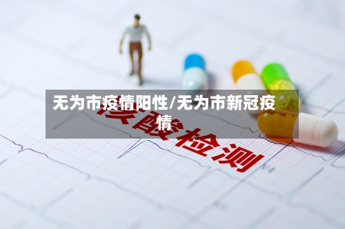 无为市疫情阳性/无为市新冠疫情-第1张图片