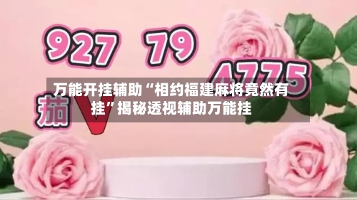万能开挂辅助“相约福建麻将竟然有挂	”揭秘透视辅助万能挂-第1张图片