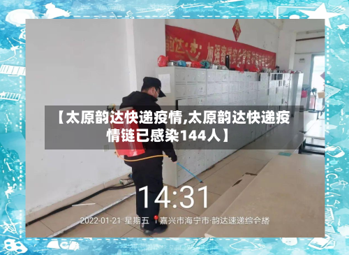 【太原韵达快递疫情,太原韵达快递疫情链已感染144人】-第2张图片