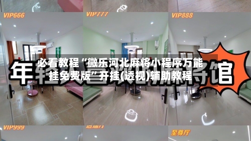 必看教程“微乐河北麻将小程序万能挂免费版”开挂(透视)辅助教程-第1张图片