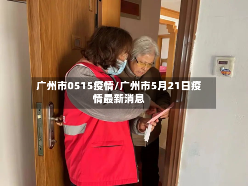 广州市0515疫情/广州市5月21日疫情最新消息-第1张图片