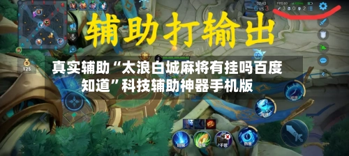 真实辅助“太浪白城麻将有挂吗百度知道”科技辅助神器手机版-第1张图片