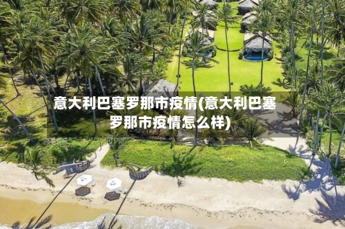 意大利巴塞罗那市疫情(意大利巴塞罗那市疫情怎么样)-第1张图片